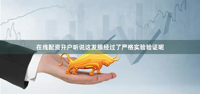 在线配资开户听说这发膜经过了严格实验验证呢