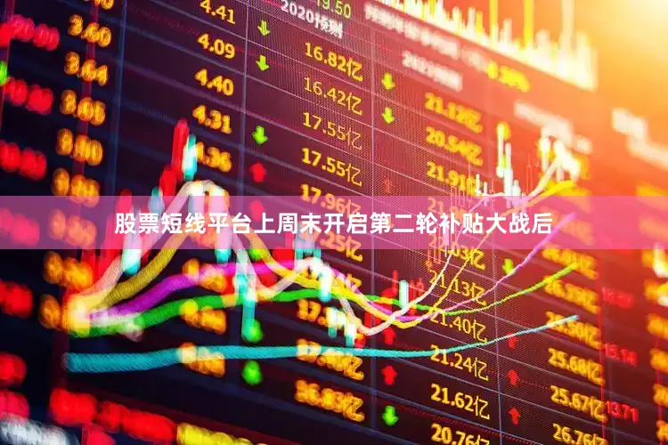 股票短线平台上周末开启第二轮补贴大战后
