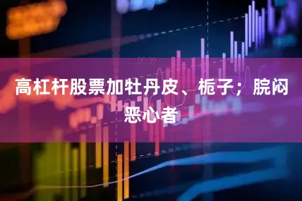 高杠杆股票加牡丹皮、栀子；脘闷恶心者