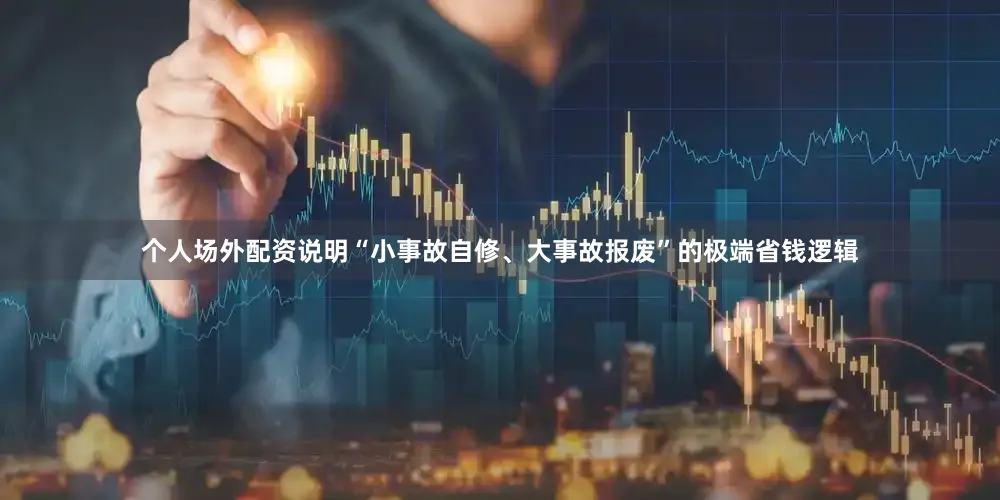 个人场外配资说明“小事故自修、大事故报废”的极端省钱逻辑