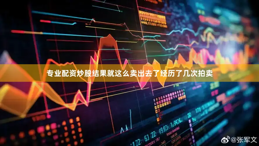 专业配资炒股结果就这么卖出去了经历了几次拍卖