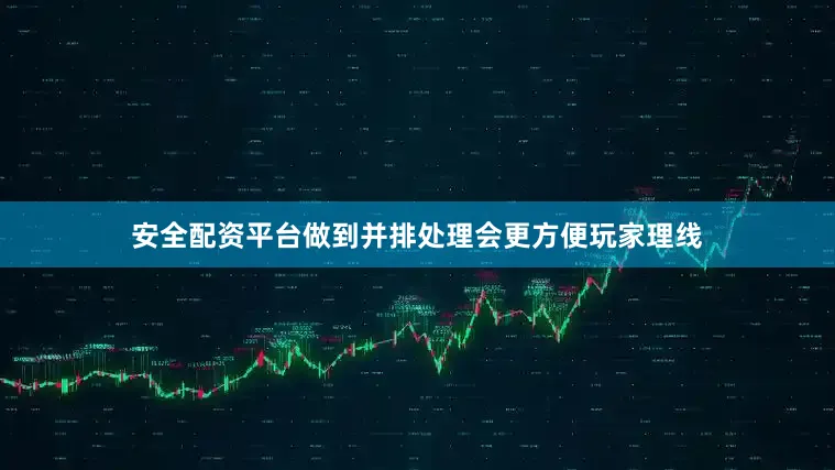 安全配资平台做到并排处理会更方便玩家理线