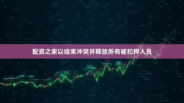 配资之家以结束冲突并释放所有被扣押人员